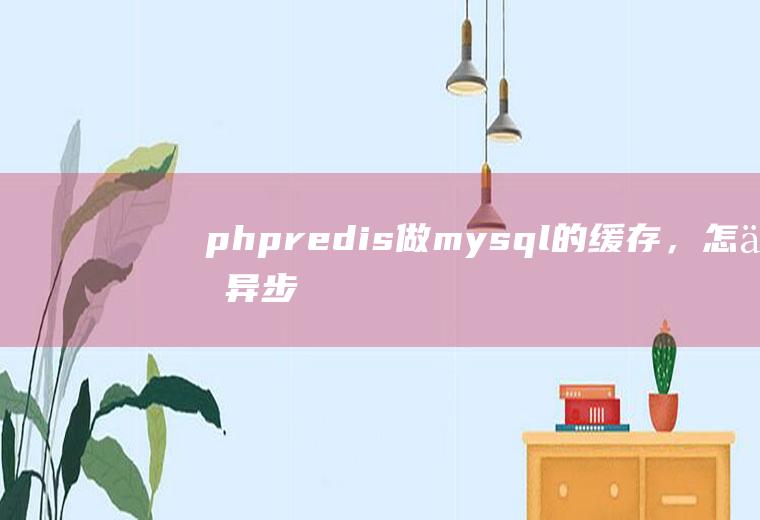 phpredis做mysql的缓存，怎么异步redis同步到mysql数据库