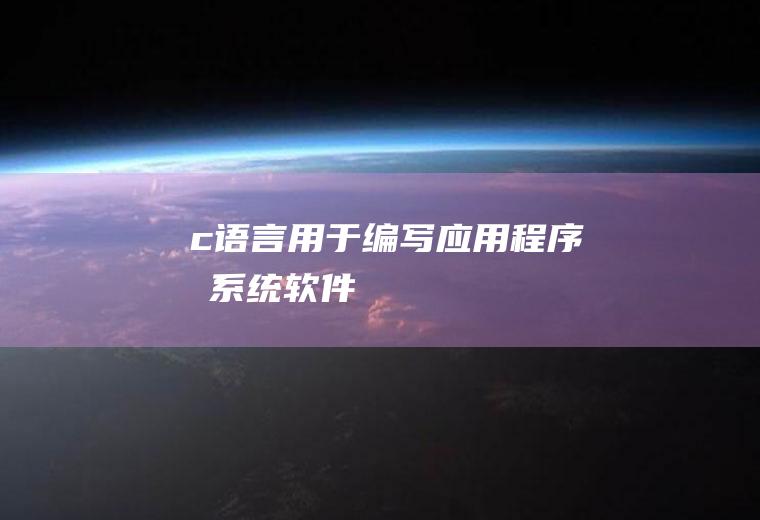 c语言用于编写应用程序和系统软件