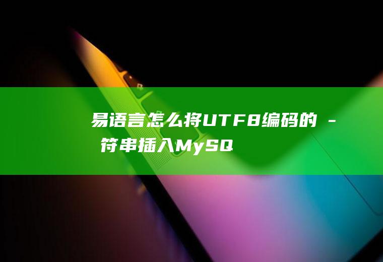 易语言怎么将UTF8编码的字符串插入MySQL记录