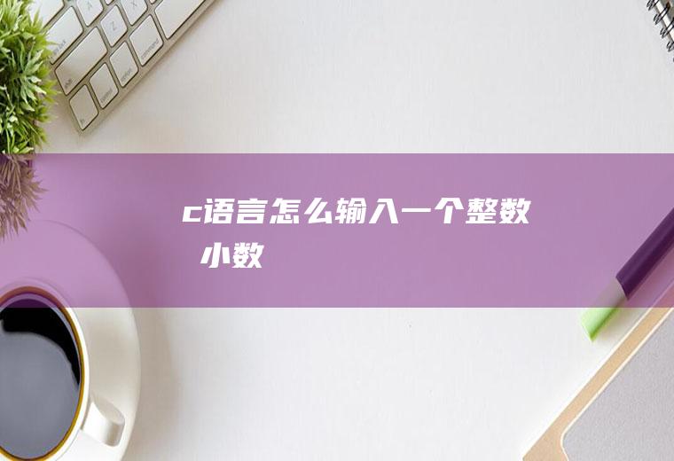 c语言怎么输入一个整数或小数