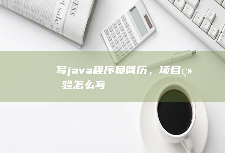 写java程序员简历，项目经验怎么写