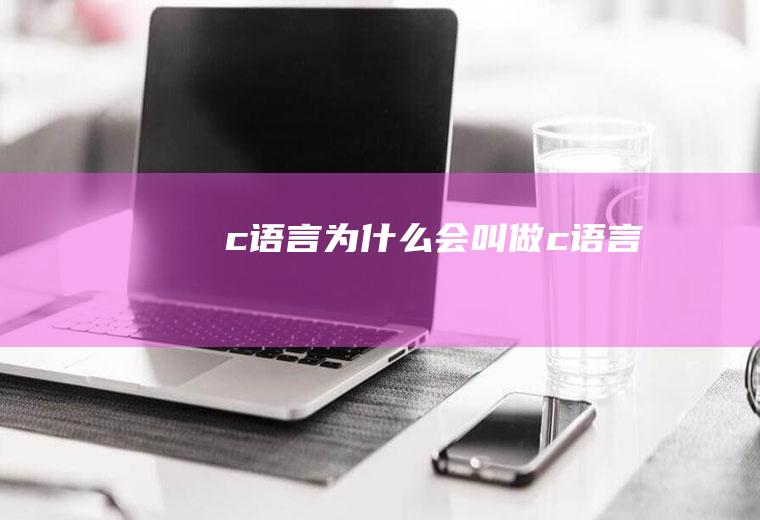 c语言为什么会叫做c语言