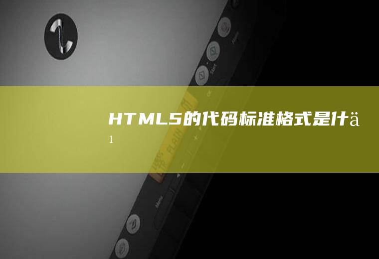 HTML5的代码标准格式是什么