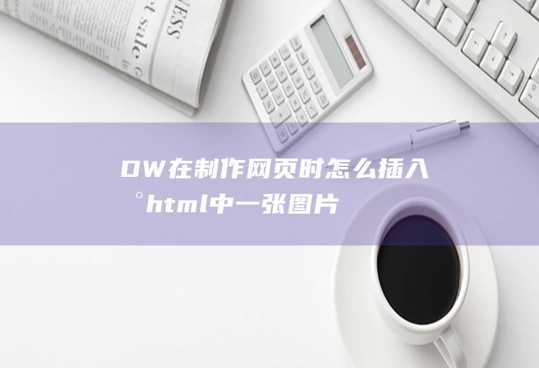 DW在制作网页时怎么插入到html中一张图片