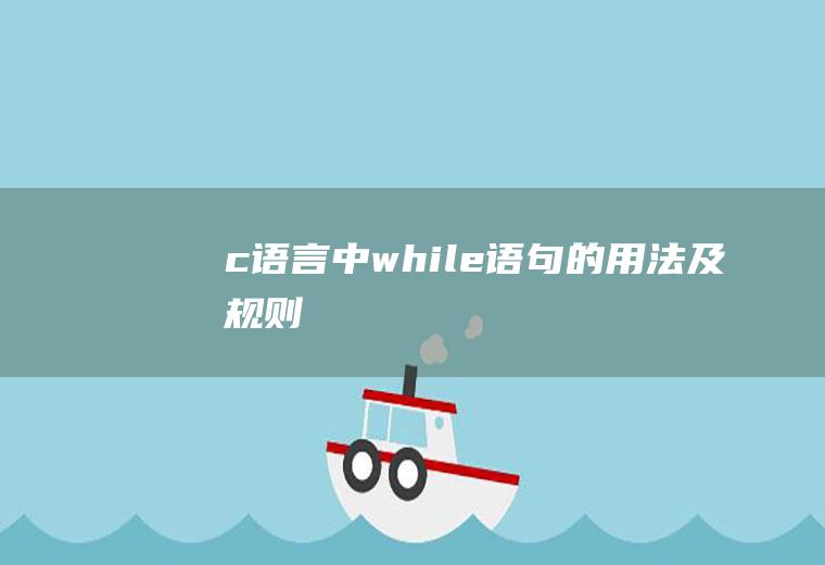 c语言中while语句的用法及规则