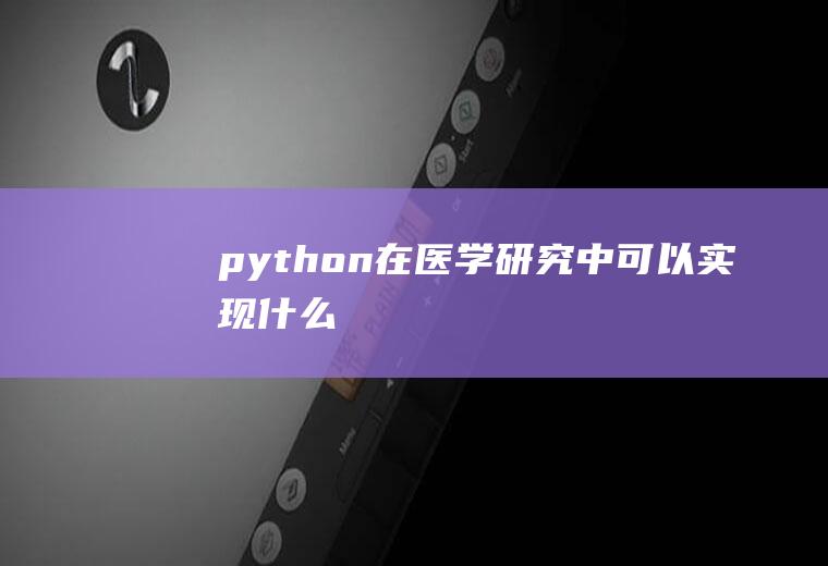 python在医学研究中可以实现什么