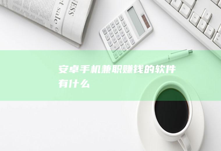 安卓手机兼职赚钱的软件有什么