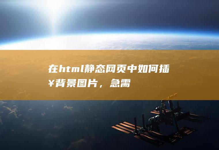 在html静态网页中如何插入背景图片，急需