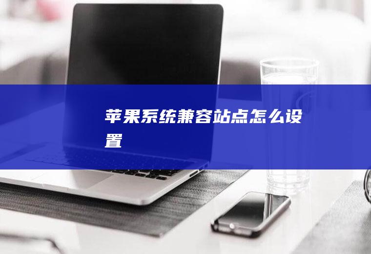 苹果系统兼容站点怎么设置