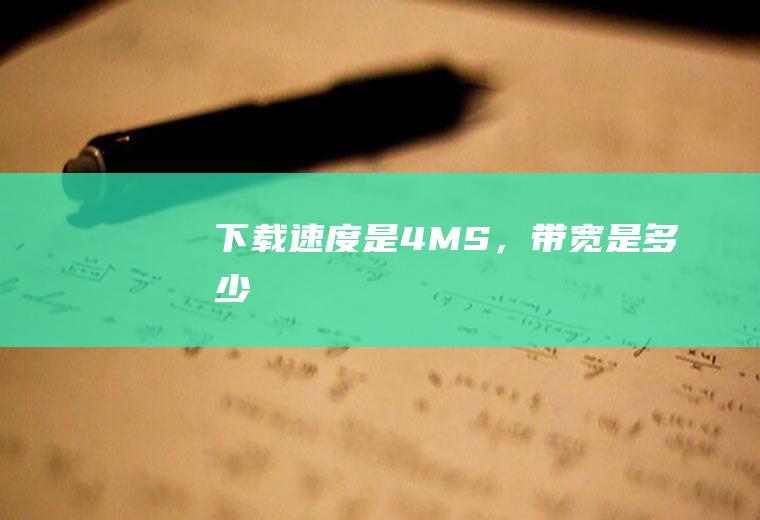 下载速度是4M/S，带宽是多少