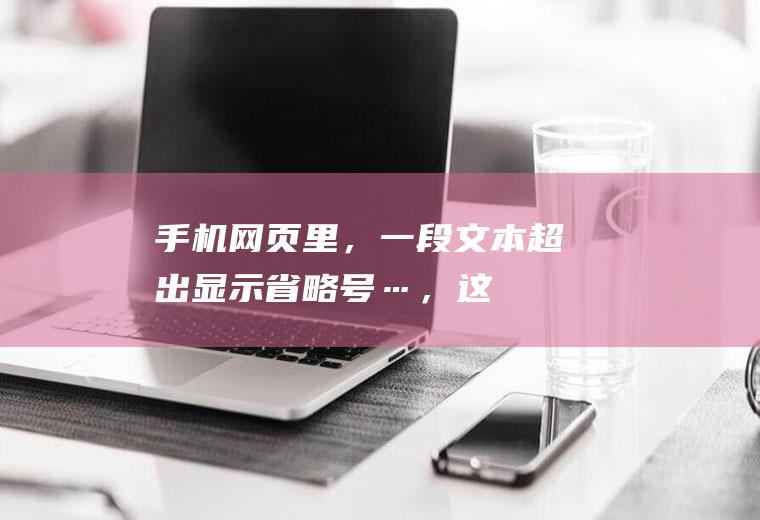 手机网页里，一段文本超出显示省略号(…)，这个CSS怎么设置