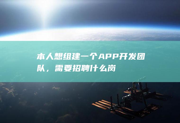 本人想组建一个APP开发团队,需要招聘什么岗