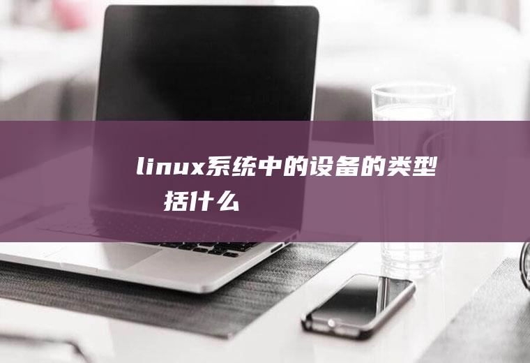 linux系统中的设备的类型包括什么