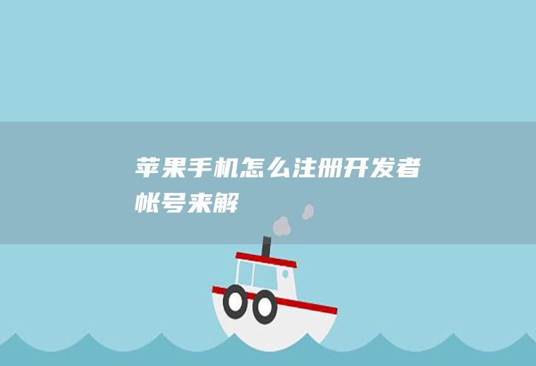 苹果手机怎么注册开发者帐号来解