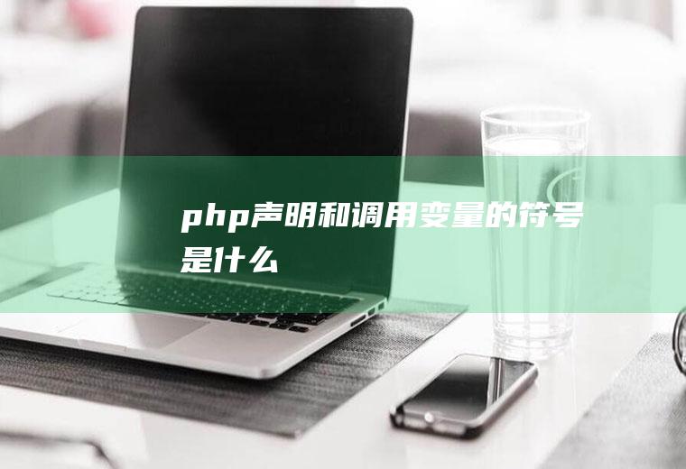 php声明和调用变量的符号是什么