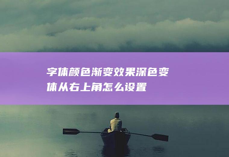 字体颜色渐变效果深色变体从右上角怎么设置
