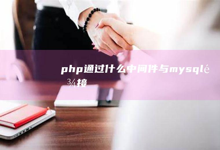 php通过什么中间件与mysql链接