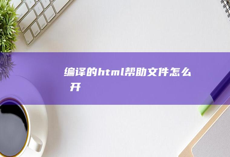 编译的html帮助文件怎么打开