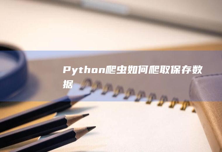 Python爬虫如何爬取保存数据