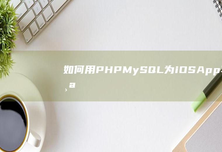 如何用PHP/MySQL为iOSApp写一个简单的web服务器PART1