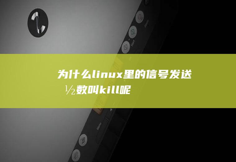 为什么linux里的信号发送函数叫kill呢