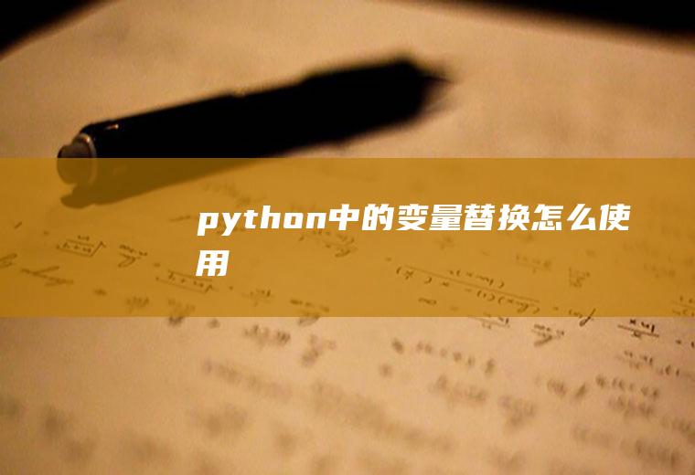 python中的变量替换怎么使用