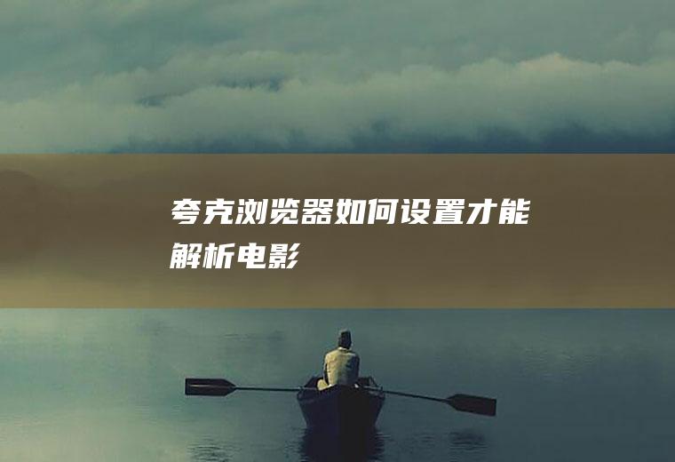 夸克浏览器如何设置才能解析电影