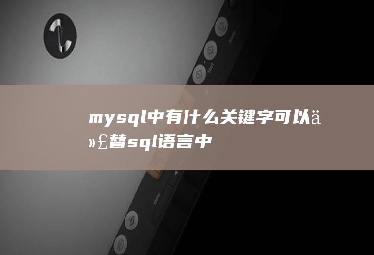 mysql中有什么关键字可以代替sql语言中的