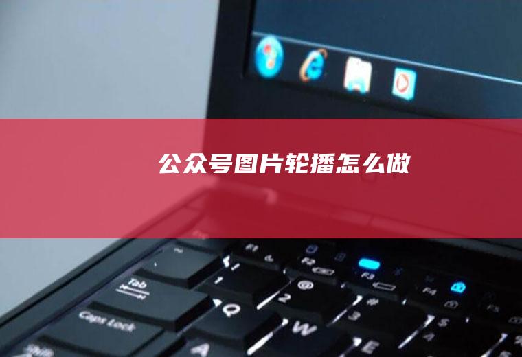 公众号图片轮播怎么做
