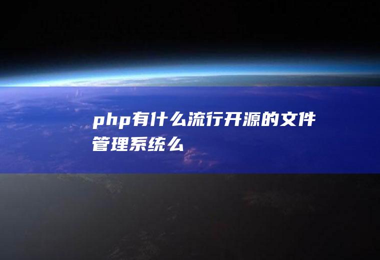 php有什么流行开源的文件管理系统么