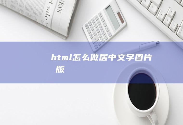 html怎么做居中文字图片排版