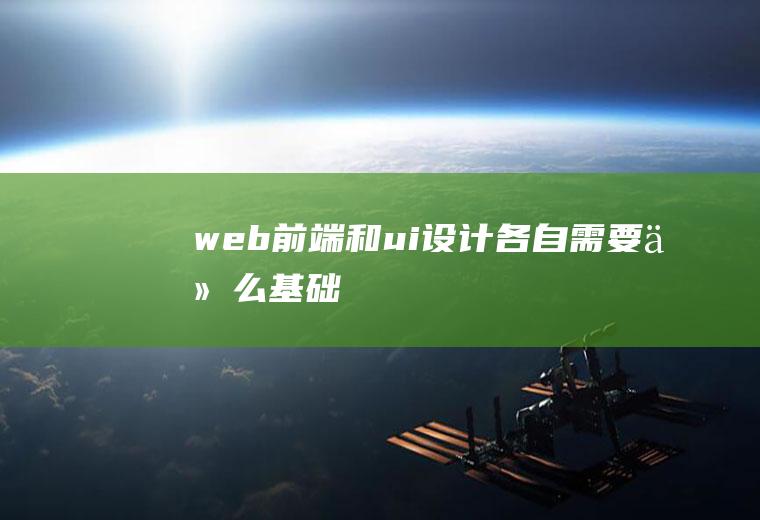 web前端和ui设计各自需要什么基础
