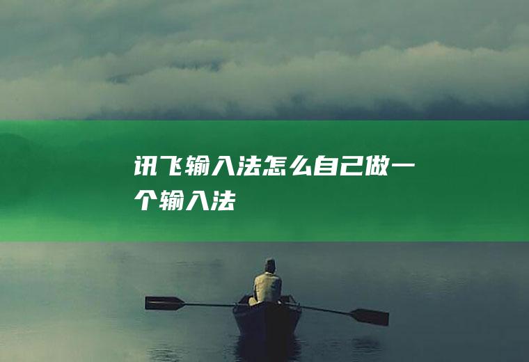 讯飞输入法怎么自己做一个输入法