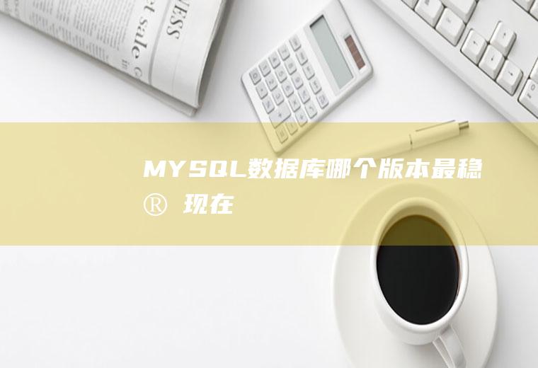 MYSQL数据库哪个版本最稳定现在