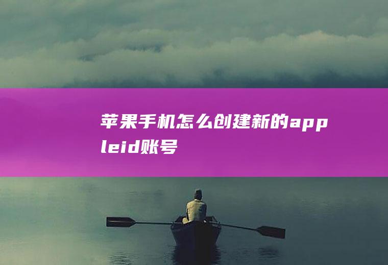苹果手机怎么创建新的appleid账号