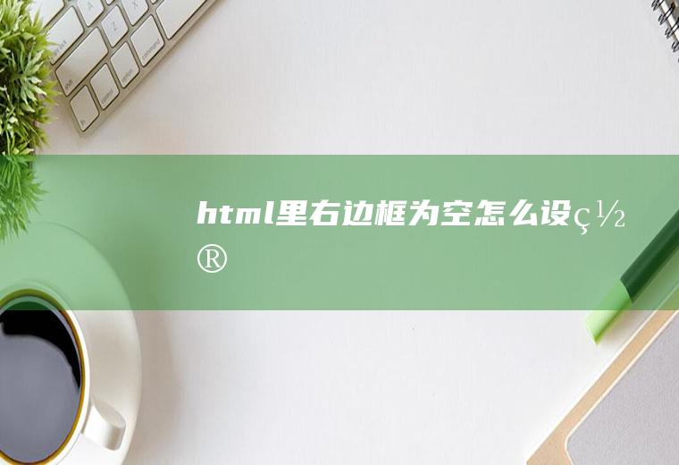 html里右边框为空怎么设置