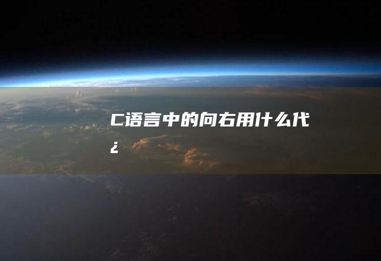 C语言中的向右用什么代替