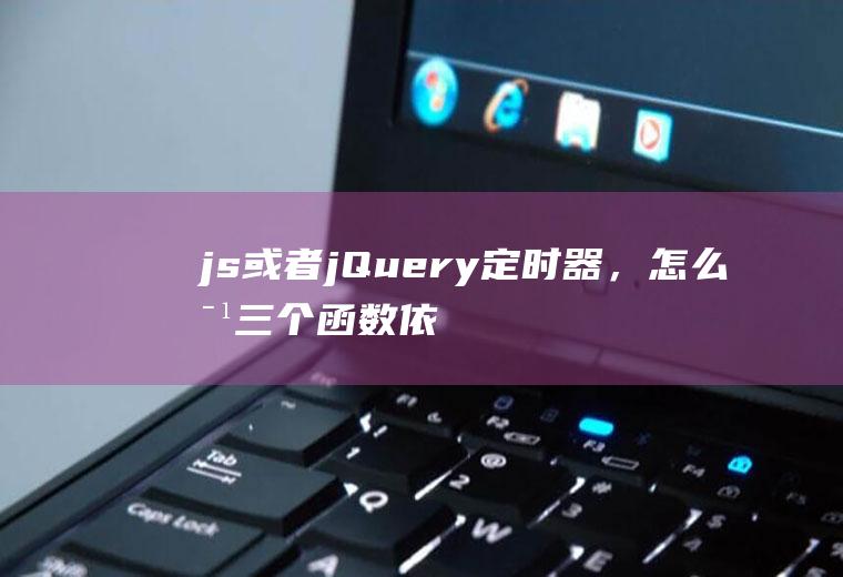 js或者jQuery定时器，怎么对三个函数依次的执行？每个函数之间间隔假如定为10秒