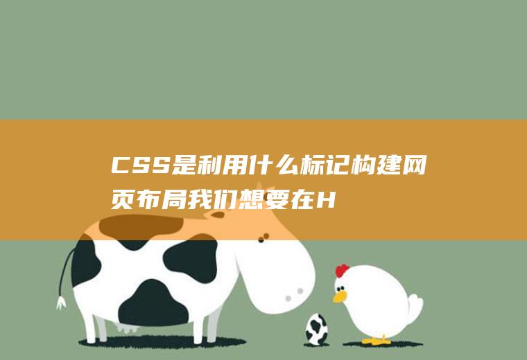 CSS是利用什么标记构建网页布局我们想要在HTML文档中加入图像，可以使用什么标记