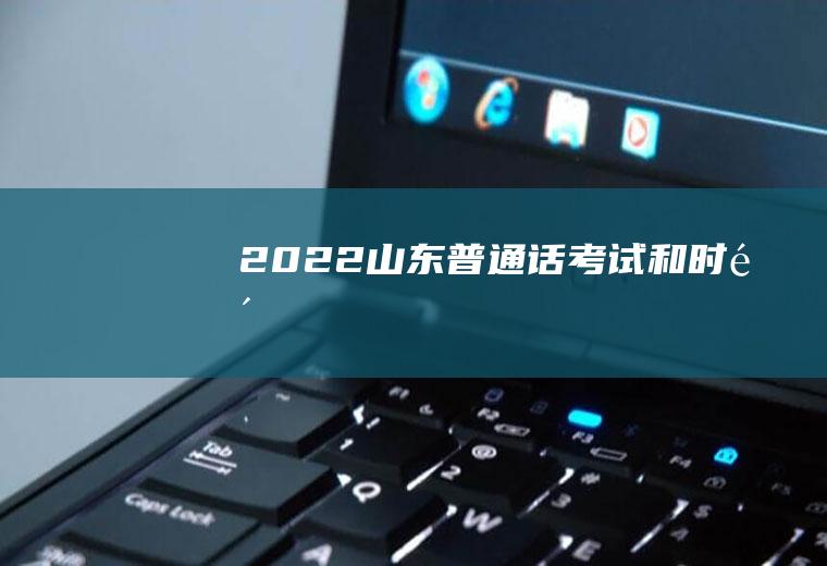 2022山东普通话考试和时间