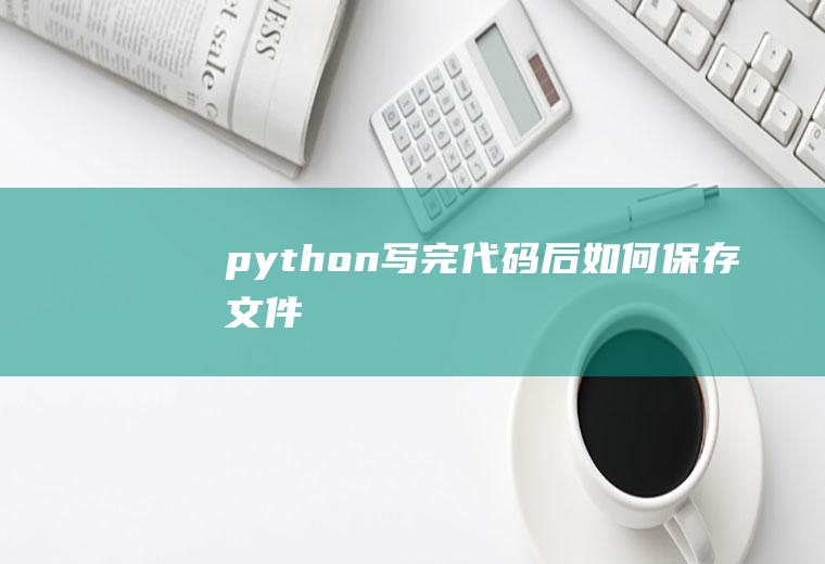 python写完代码后如何保存文件