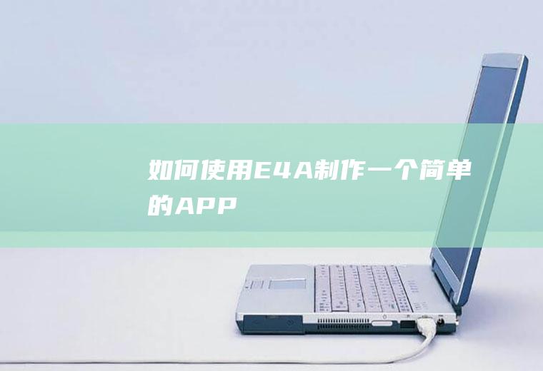 如何使用E4A制作一个简单的APP