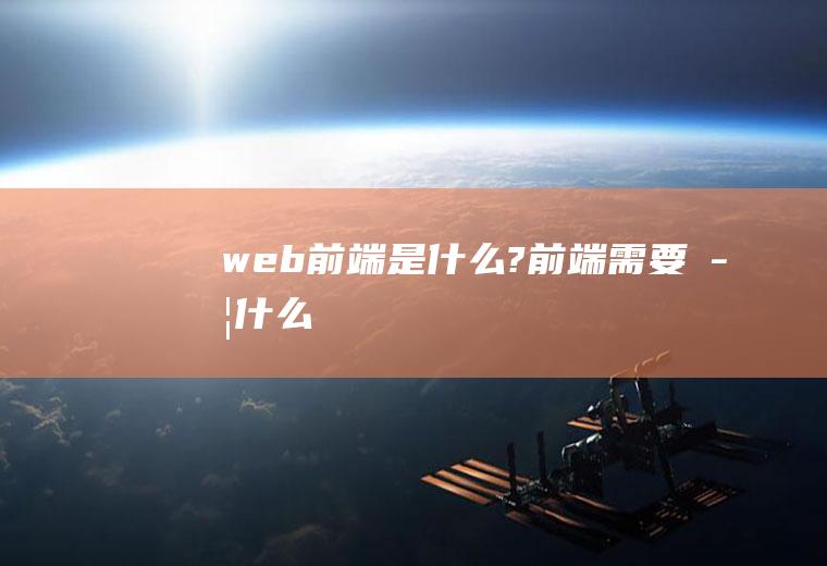 web前端是什么?前端需要学什么