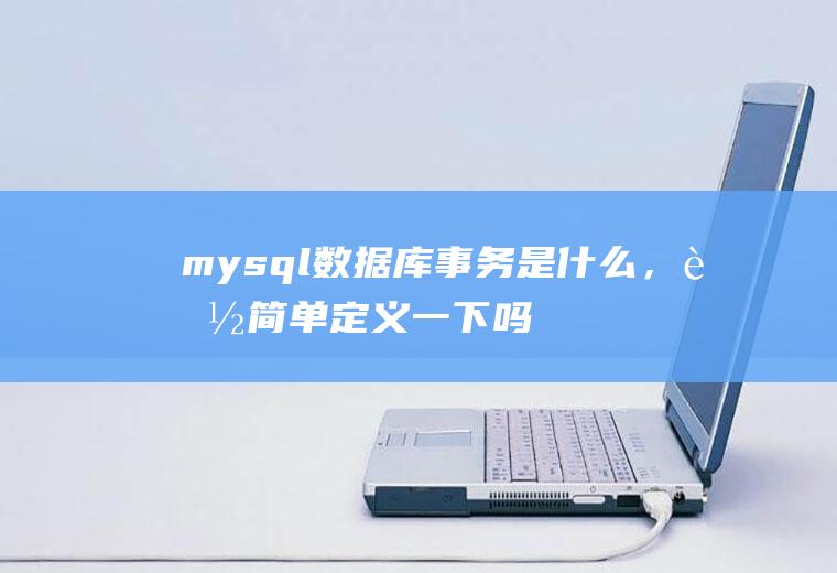 mysql数据库事务是什么，能简单定义一下吗