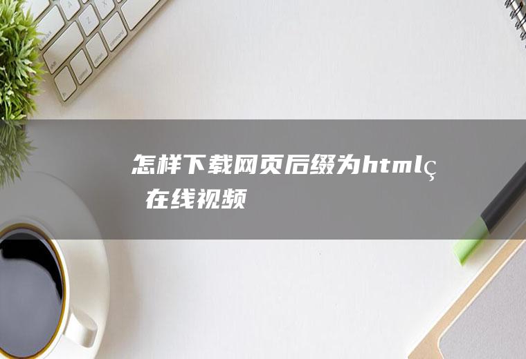 怎样网页后缀为html的在线视频