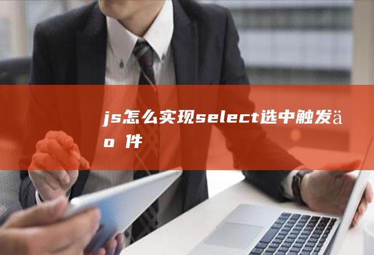 js怎么实现select选中触发事件