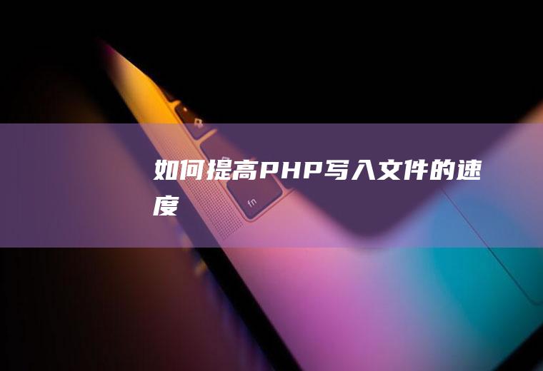 如何提高PHP写入文件的速度