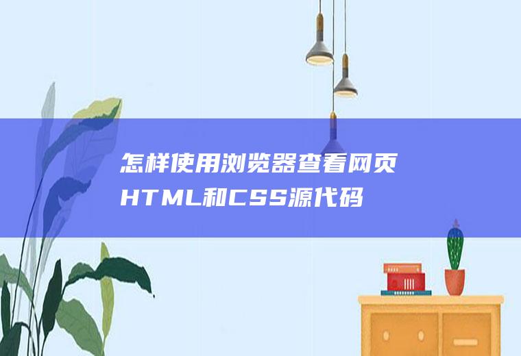 怎样使用浏览器查看网页HTML和CSS源代码