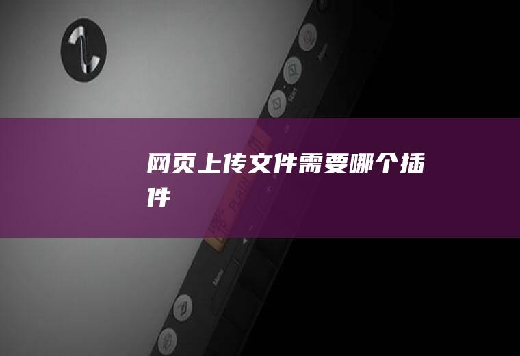 网页上传文件需要哪个插件