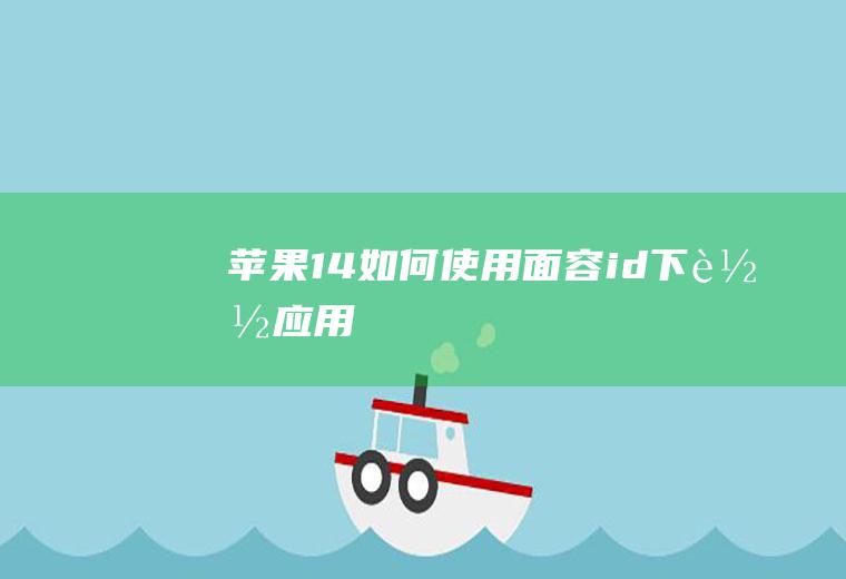 苹果14如何使用面容id下载应用